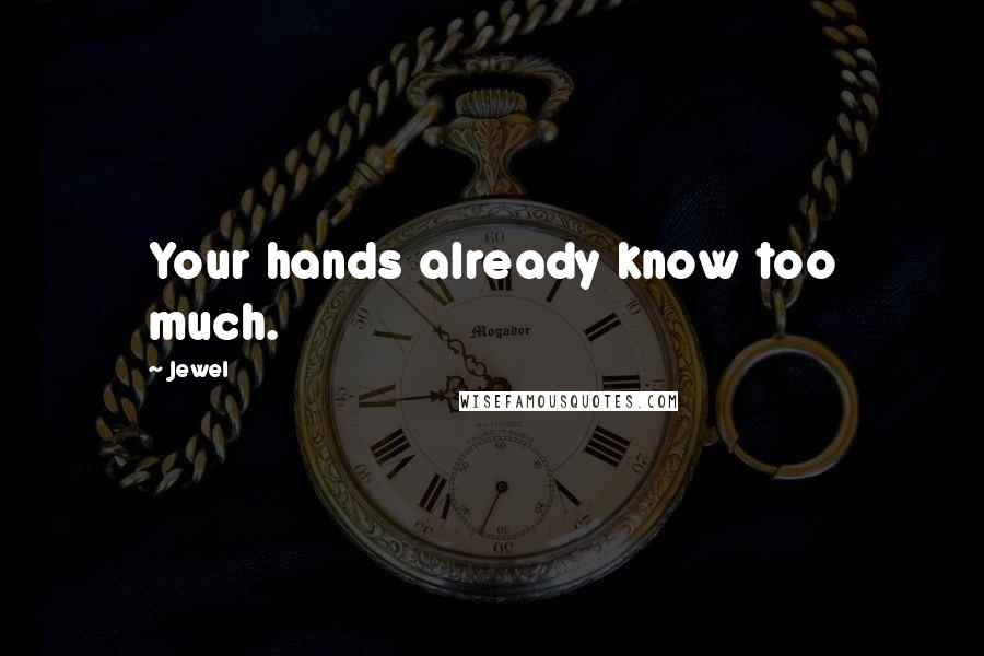Jewel Quotes: Your hands already know too much.