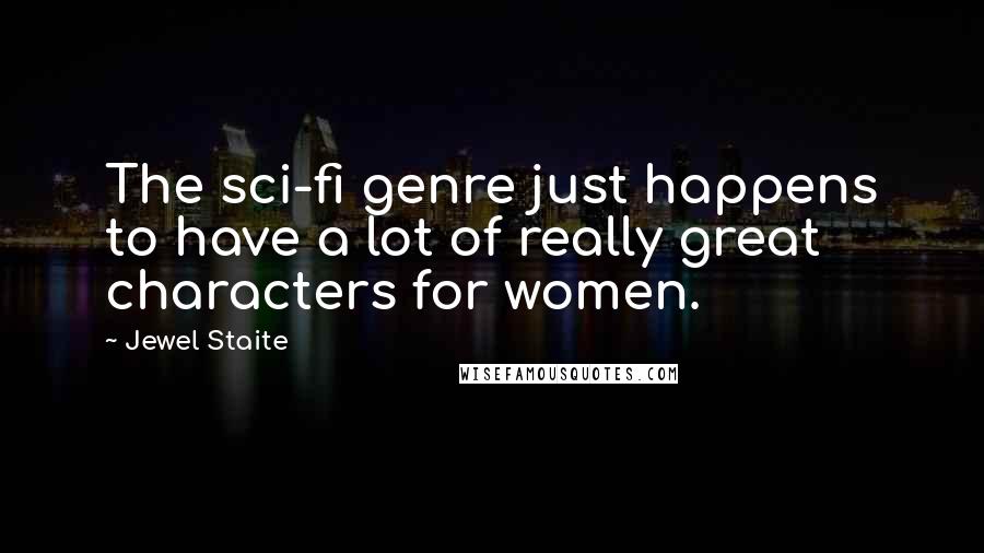 Jewel Staite Quotes: The sci-fi genre just happens to have a lot of really great characters for women.