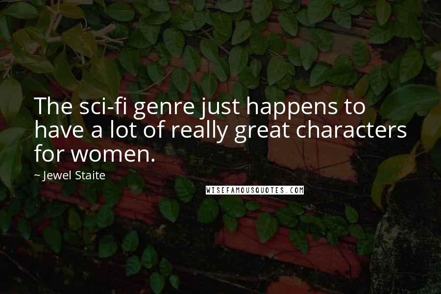 Jewel Staite Quotes: The sci-fi genre just happens to have a lot of really great characters for women.