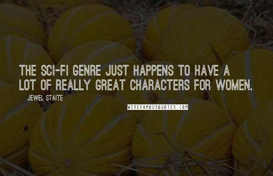 Jewel Staite Quotes: The sci-fi genre just happens to have a lot of really great characters for women.