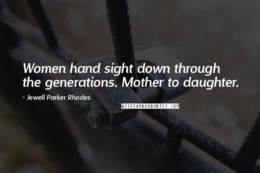 Jewell Parker Rhodes Quotes: Women hand sight down through the generations. Mother to daughter.