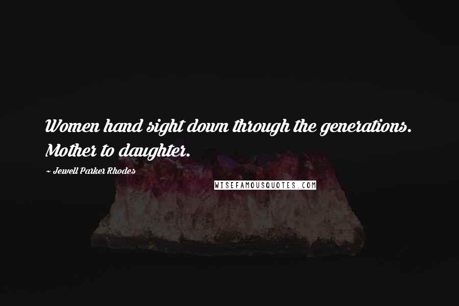 Jewell Parker Rhodes Quotes: Women hand sight down through the generations. Mother to daughter.