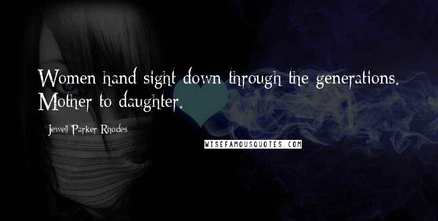Jewell Parker Rhodes Quotes: Women hand sight down through the generations. Mother to daughter.