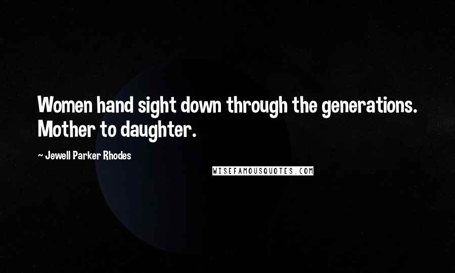 Jewell Parker Rhodes Quotes: Women hand sight down through the generations. Mother to daughter.