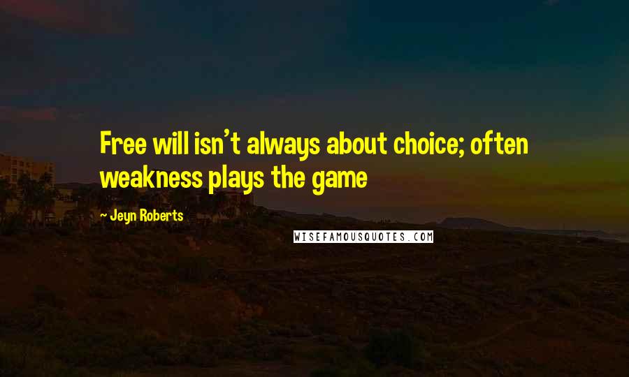 Jeyn Roberts Quotes: Free will isn't always about choice; often weakness plays the game