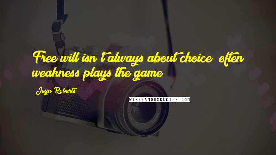 Jeyn Roberts Quotes: Free will isn't always about choice; often weakness plays the game