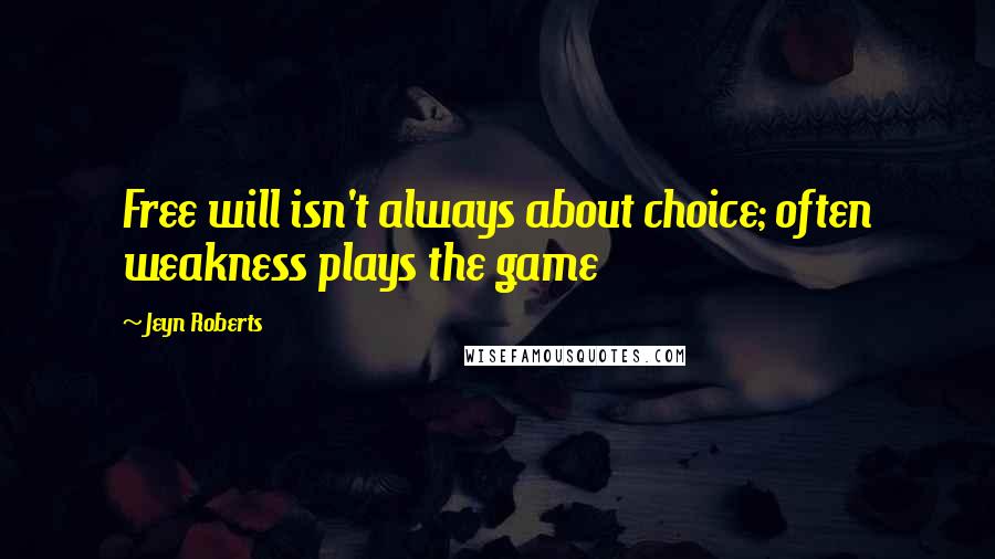 Jeyn Roberts Quotes: Free will isn't always about choice; often weakness plays the game