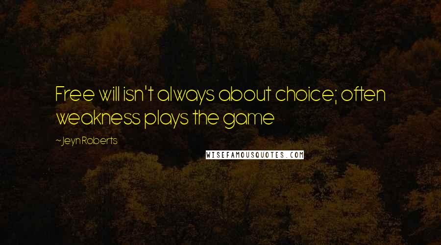 Jeyn Roberts Quotes: Free will isn't always about choice; often weakness plays the game