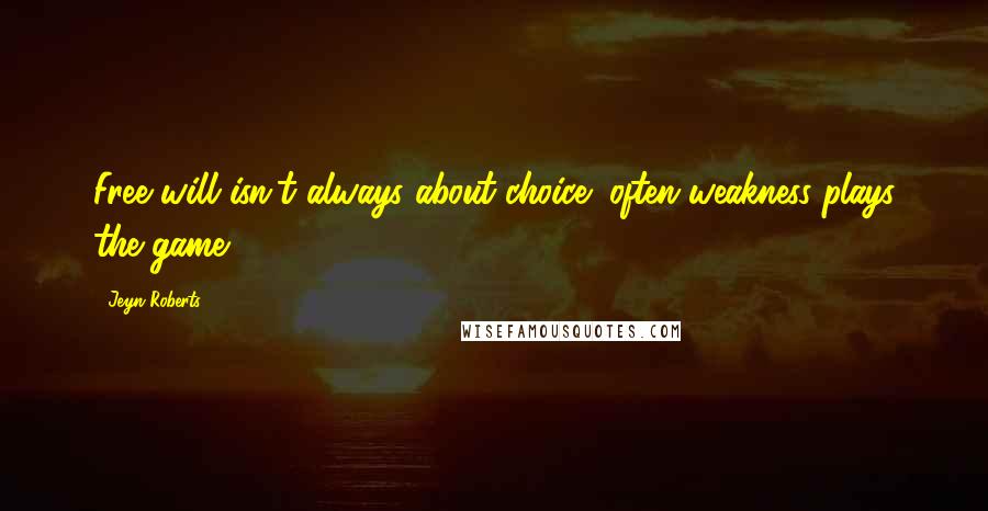 Jeyn Roberts Quotes: Free will isn't always about choice; often weakness plays the game