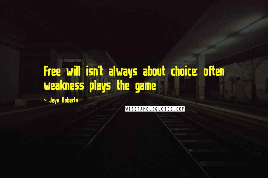 Jeyn Roberts Quotes: Free will isn't always about choice; often weakness plays the game