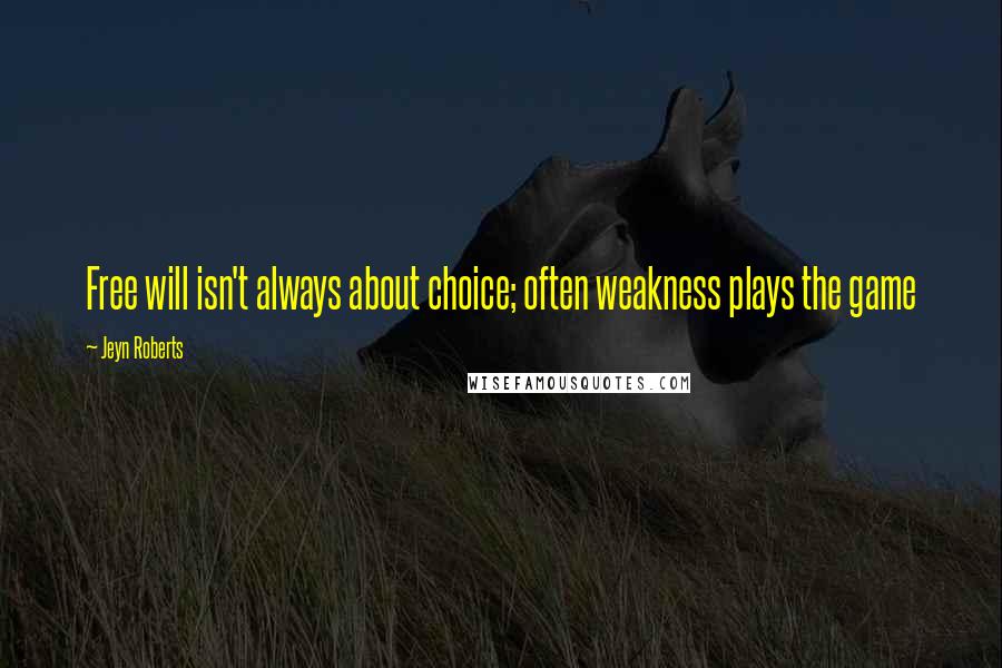 Jeyn Roberts Quotes: Free will isn't always about choice; often weakness plays the game