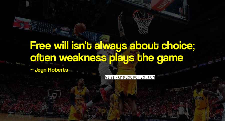 Jeyn Roberts Quotes: Free will isn't always about choice; often weakness plays the game