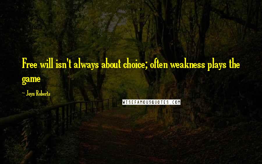 Jeyn Roberts Quotes: Free will isn't always about choice; often weakness plays the game