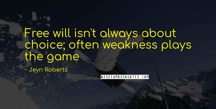 Jeyn Roberts Quotes: Free will isn't always about choice; often weakness plays the game