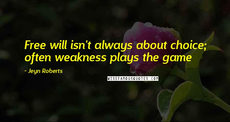 Jeyn Roberts Quotes: Free will isn't always about choice; often weakness plays the game