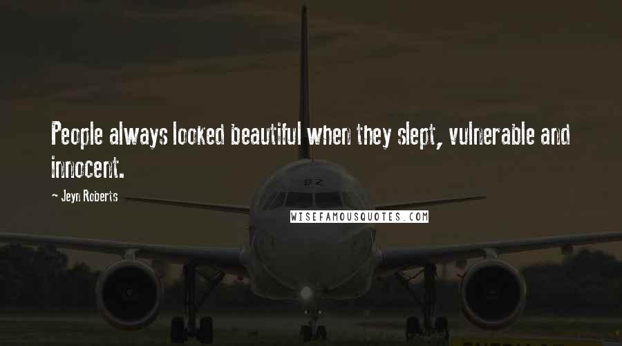 Jeyn Roberts Quotes: People always looked beautiful when they slept, vulnerable and innocent.