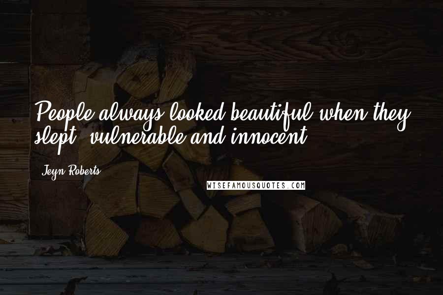 Jeyn Roberts Quotes: People always looked beautiful when they slept, vulnerable and innocent.