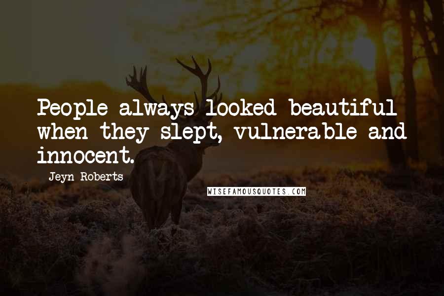 Jeyn Roberts Quotes: People always looked beautiful when they slept, vulnerable and innocent.