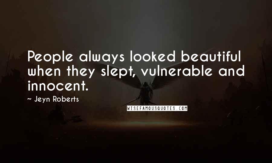 Jeyn Roberts Quotes: People always looked beautiful when they slept, vulnerable and innocent.