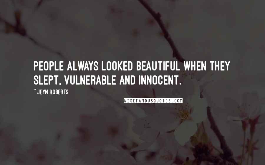 Jeyn Roberts Quotes: People always looked beautiful when they slept, vulnerable and innocent.