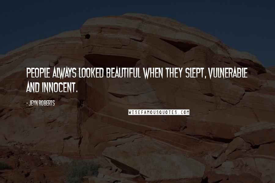 Jeyn Roberts Quotes: People always looked beautiful when they slept, vulnerable and innocent.