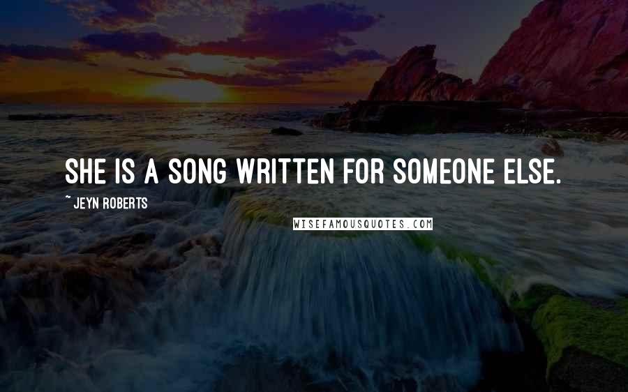 Jeyn Roberts Quotes: She is a song written for someone else.