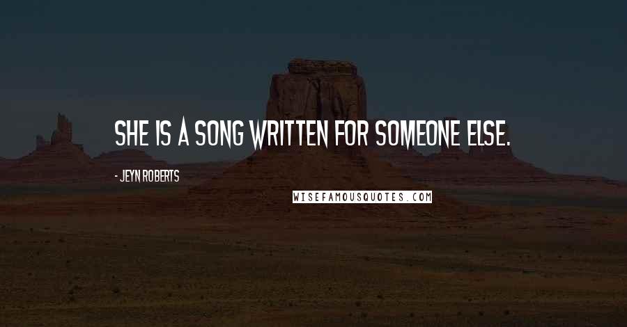 Jeyn Roberts Quotes: She is a song written for someone else.