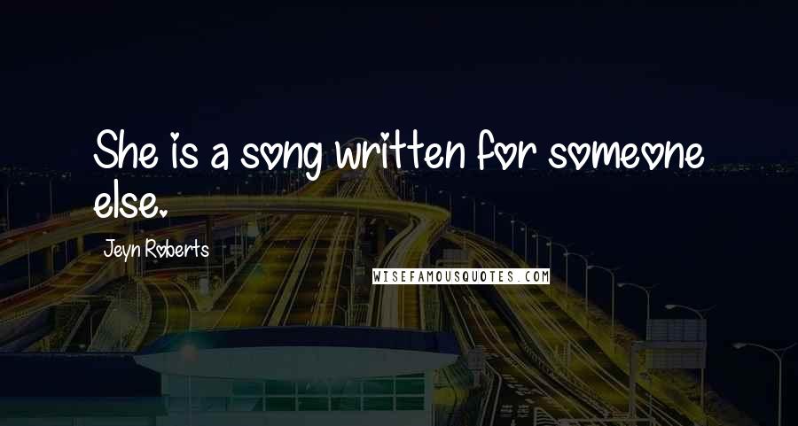 Jeyn Roberts Quotes: She is a song written for someone else.