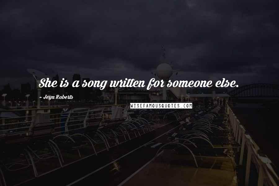 Jeyn Roberts Quotes: She is a song written for someone else.