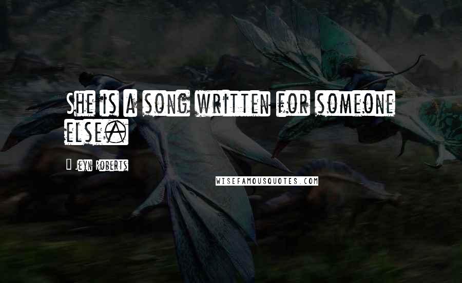 Jeyn Roberts Quotes: She is a song written for someone else.