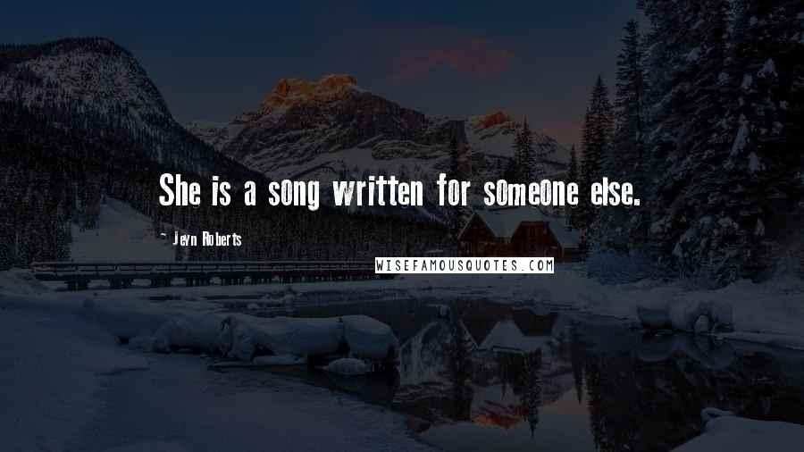 Jeyn Roberts Quotes: She is a song written for someone else.