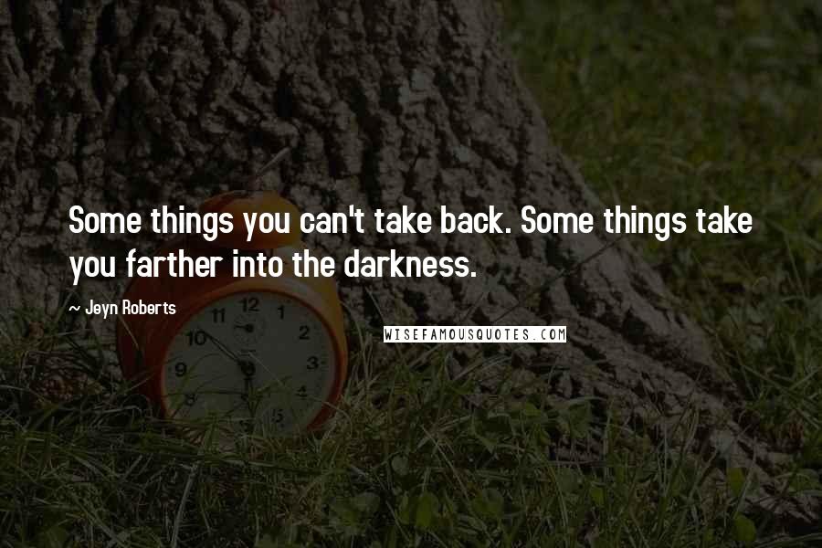 Jeyn Roberts Quotes: Some things you can't take back. Some things take you farther into the darkness.