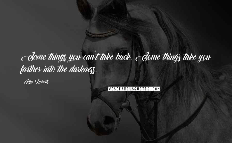 Jeyn Roberts Quotes: Some things you can't take back. Some things take you farther into the darkness.