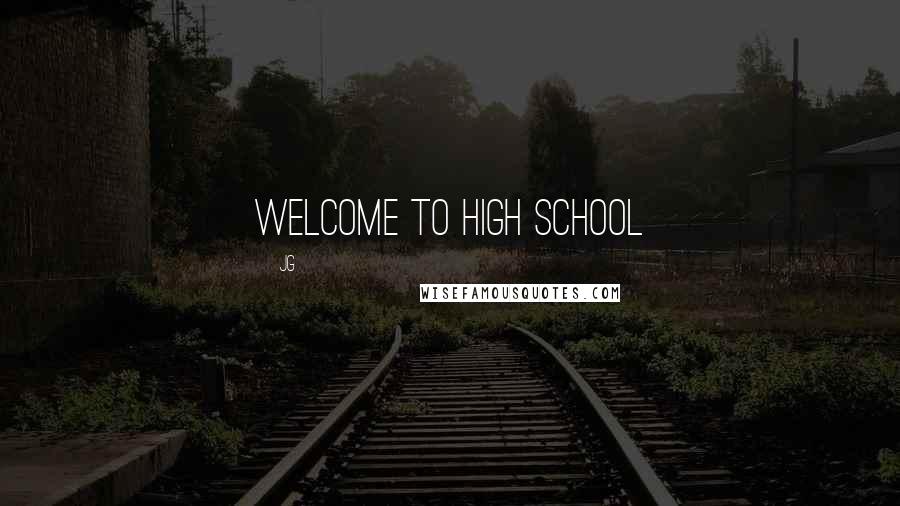 JG Quotes: welcome to high school