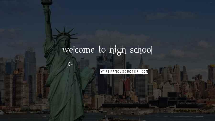 JG Quotes: welcome to high school