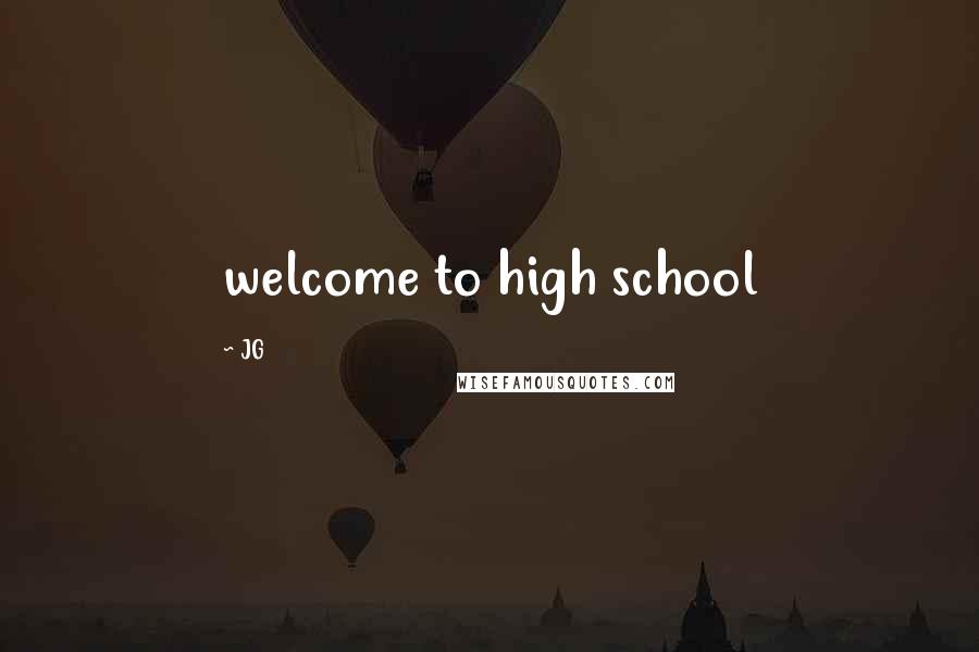 JG Quotes: welcome to high school