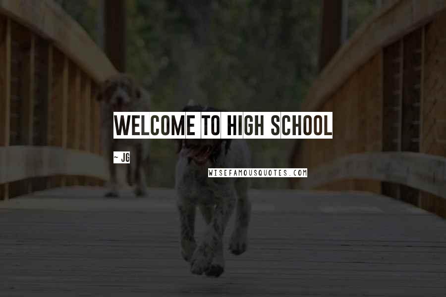 JG Quotes: welcome to high school