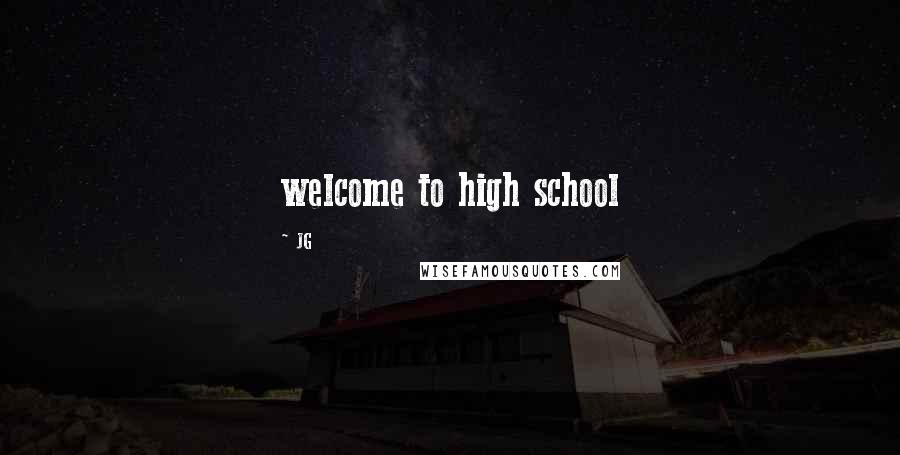 JG Quotes: welcome to high school