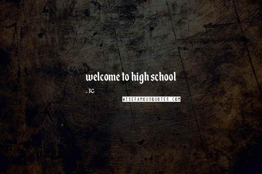 JG Quotes: welcome to high school