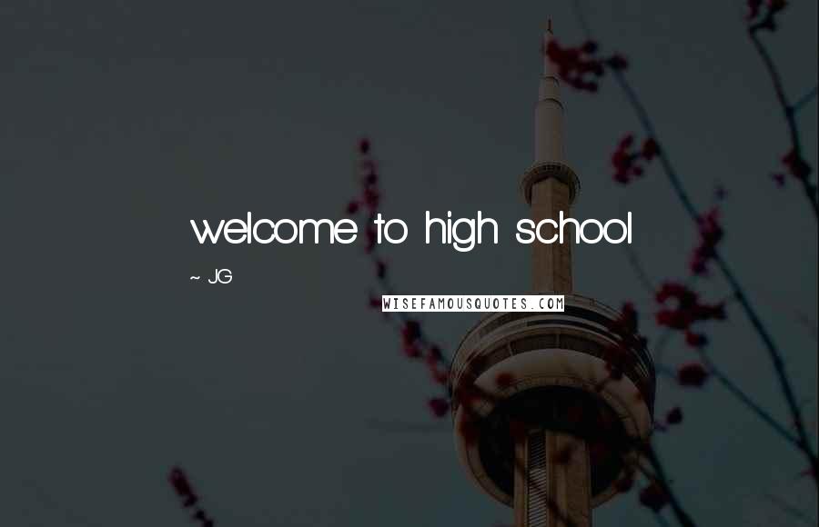 JG Quotes: welcome to high school