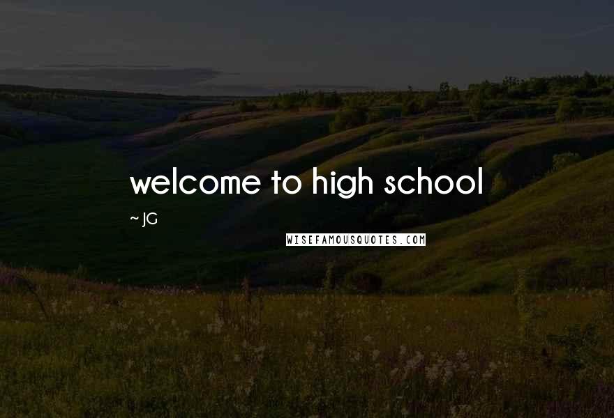JG Quotes: welcome to high school