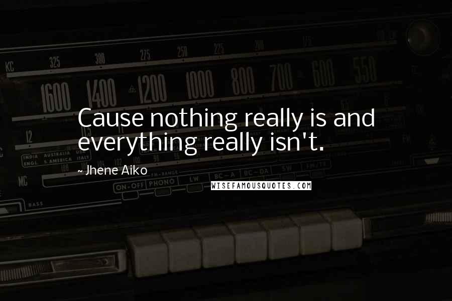 Jhene Aiko Quotes: Cause nothing really is and everything really isn't.