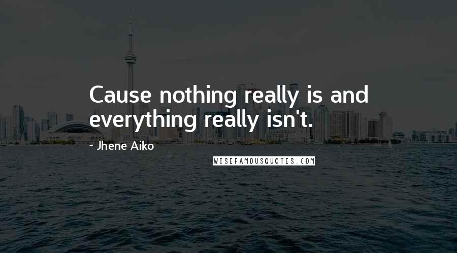 Jhene Aiko Quotes: Cause nothing really is and everything really isn't.