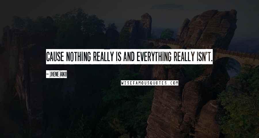 Jhene Aiko Quotes: Cause nothing really is and everything really isn't.