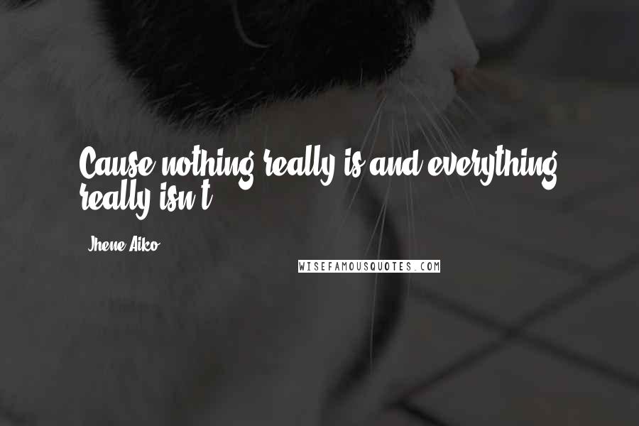 Jhene Aiko Quotes: Cause nothing really is and everything really isn't.