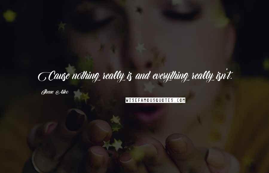 Jhene Aiko Quotes: Cause nothing really is and everything really isn't.