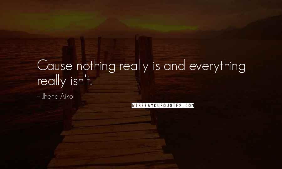 Jhene Aiko Quotes: Cause nothing really is and everything really isn't.