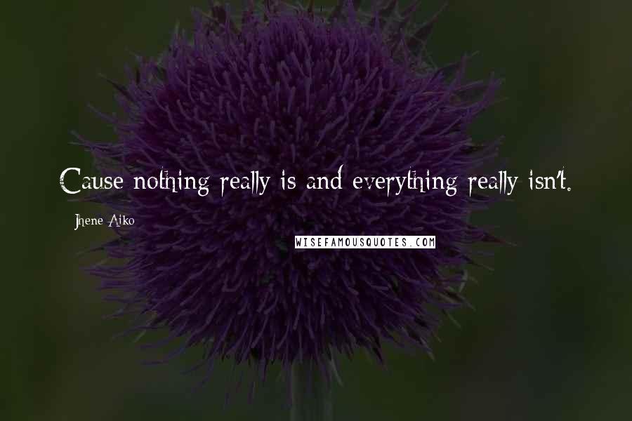 Jhene Aiko Quotes: Cause nothing really is and everything really isn't.