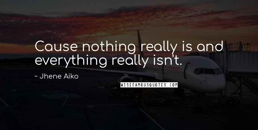 Jhene Aiko Quotes: Cause nothing really is and everything really isn't.