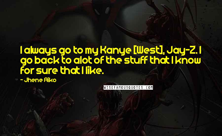 Jhene Aiko Quotes: I always go to my Kanye [West], Jay-Z. I go back to alot of the stuff that I know for sure that I like.